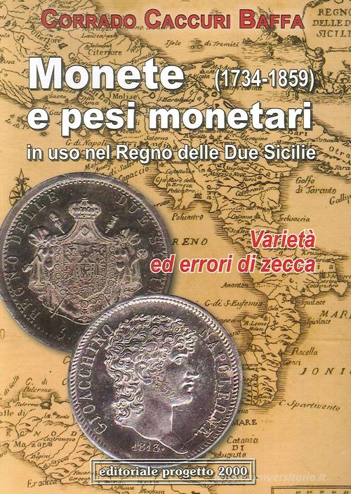 Monete e pesi monetari in uso nel Regno delle Due Sicilie (1734-1859) Varietà ed errori di zecca di Corrado Caccuri Baffa edito da Progetto 2000