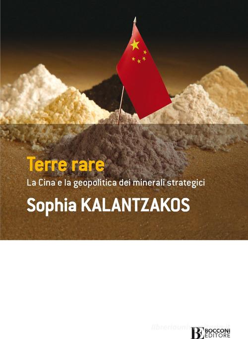 Terre rare. La Cina e la geopolitica dei minerali strategici di Sophia Kalantzakos edito da Università Bocconi Editore