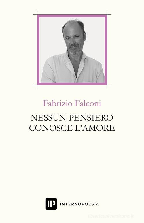 Nessun pensiero conosce l'amore di Fabrizio Falconi edito da Interno Poesia