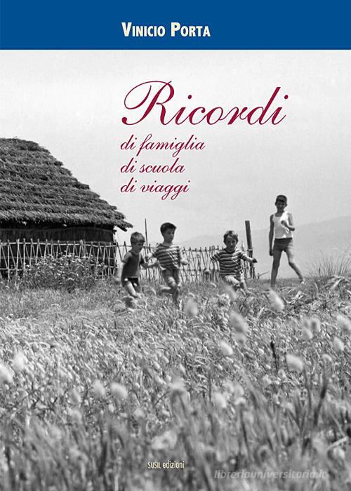Ricordi di famiglia, di scuola, di viaggi di Vinicio Porta edito da Susil Edizioni