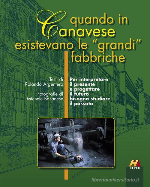 Quando in Canavese esistevano le «grandi» fabbriche di Rolando Argentero, Michele Basanese edito da Hever