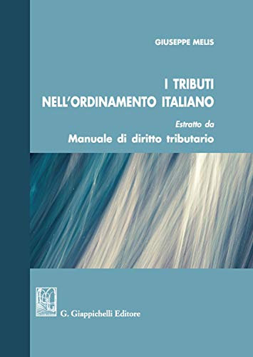 I tributi nell'ordinamento italiano. Estratto da «Manuale di diritto tributario» di Giuseppe Melis edito da Giappichelli