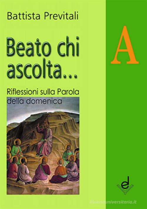 Beato chi ascolta... Anno A. Riflessioni sulla parola della domenica di Battista Previtali edito da Dottrinari