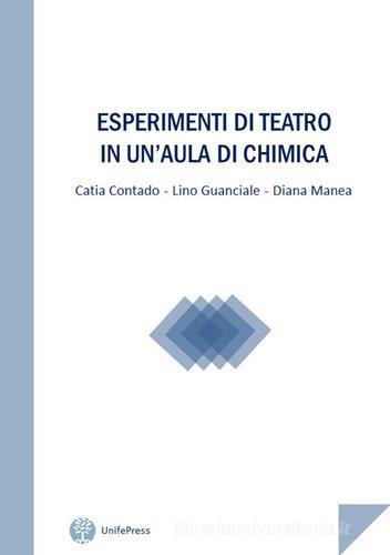 Esperimenti di teatro in un'aula di chimica di Catia Contado, Lino Guanciale, Diana Manea edito da Unifepress
