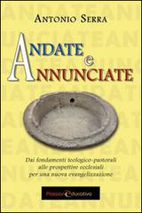 Andate e annunciate. Dai fondamenti teologici-pastorali alle prospettive ecclesiali di Antonio Serra edito da Passione Educativa