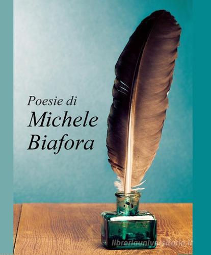 Poesie di Michele Biaforo di Michele Biafora edito da Lupieditore
