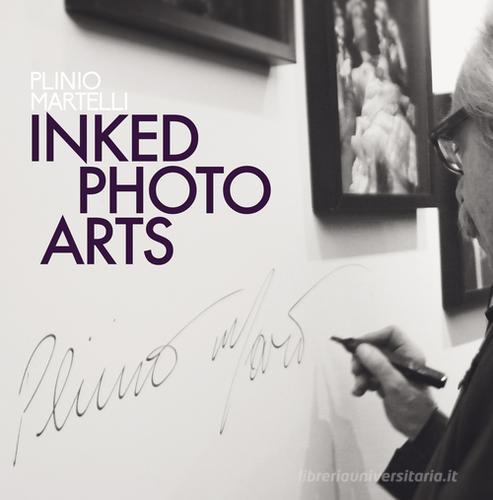 Inked Photo Arts. Ediz. illustrata di Plinio Martelli edito da Prinp Editoria d'Arte 2.0
