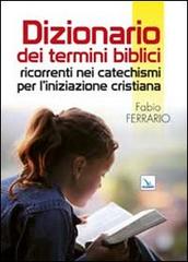 Dizionario dei termini biblici ricorrenti nei catechismi per l'iniziazione cristiana di Fabio Ferrario edito da Editrice Elledici