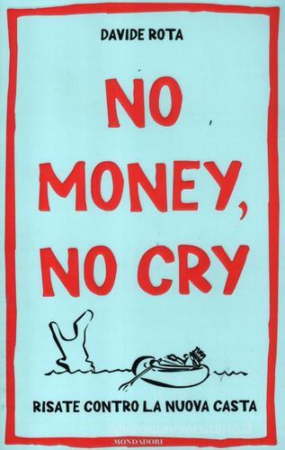 No money, no cry. Risate contro la nuova casta di Davide Rota edito da Mondadori