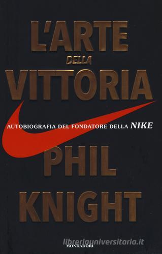 L' arte della vittoria. Autobiografia del fondatore della Nike di Phil Knight edito da Mondadori