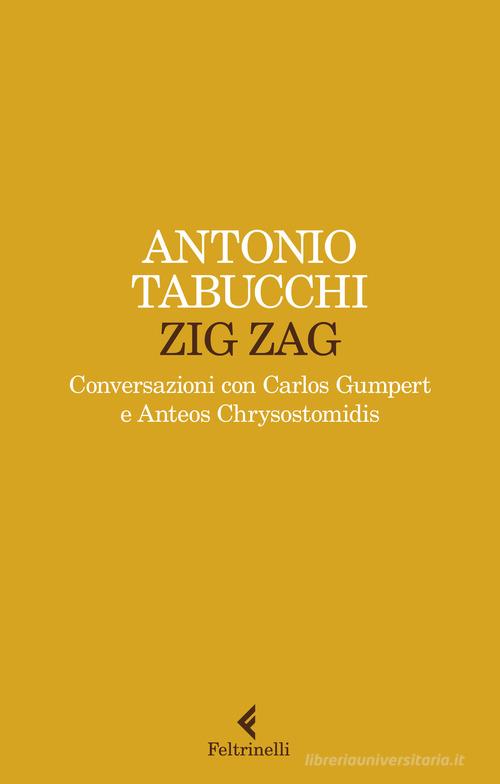 Zig zag. Conversazioni con Carlos Gumpert e Anteos Chrysostomidis di Antonio Tabucchi edito da Feltrinelli