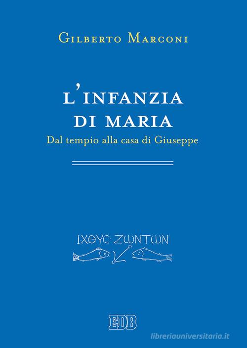 L' infanzia di Maria. Dal tempio alla casa di Giuseppe. Indagine sul Protovangelo di Giacomo 6-10 di Gilberto Marconi edito da EDB