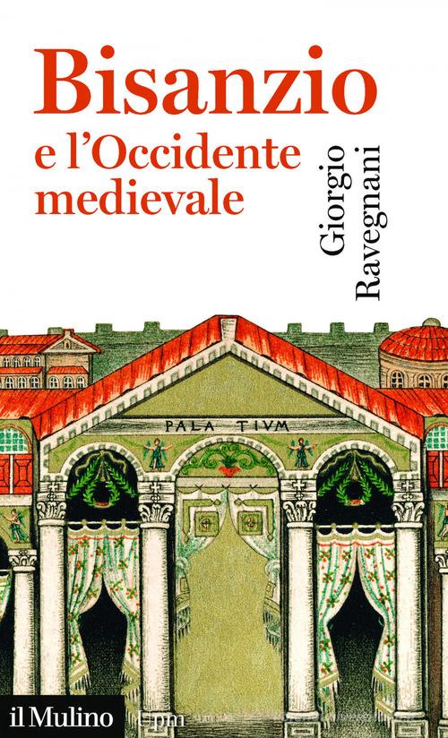 Bisanzio e l'occidente medievale di Giorgio Ravegnani edito da Il Mulino
