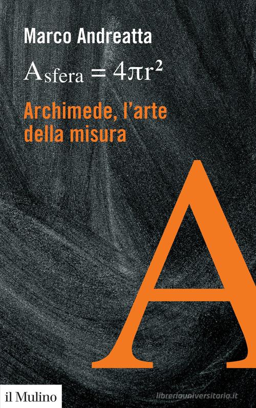 Archimede, l'arte della misura di Marco Andreatta edito da Il Mulino