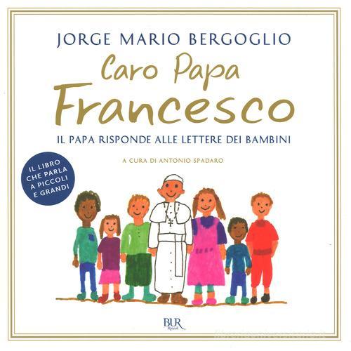 Caro papa Francesco. Il papa risponde alle lettere dei bambini di Francesco (Jorge Mario Bergoglio) edito da Rizzoli