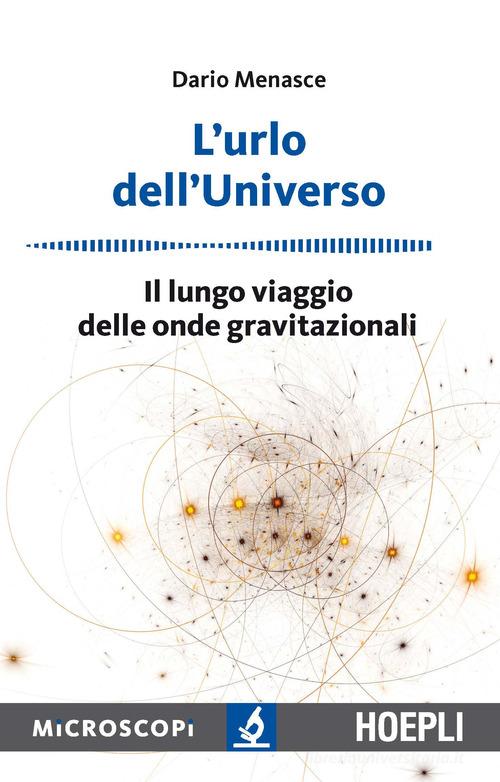 L' urlo dell'universo. Il lungo viaggio delle onde gravitazionali di Dario Menasce edito da Hoepli