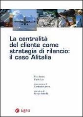 La centralità del cliente come strategia di rilancio. Il caso Alitalia di Vito Intini, Paolo Lio edito da EGEA