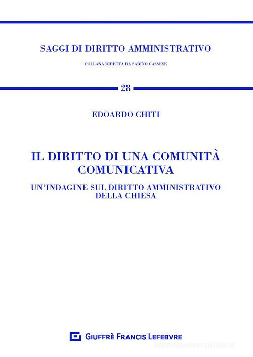 Il diritto di una comunità comunicativa. Un'indagine sul diritto amministrativo della Chiesa di Edoardo Chiti edito da Giuffrè