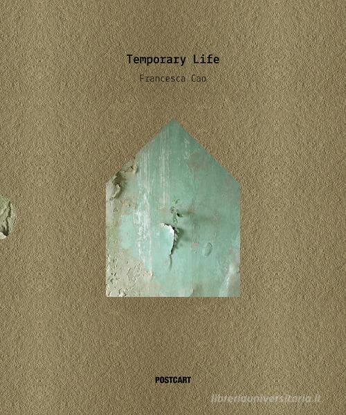 Temporary Life. Ediz. illustrata di Francesca Cao edito da Postcart Edizioni
