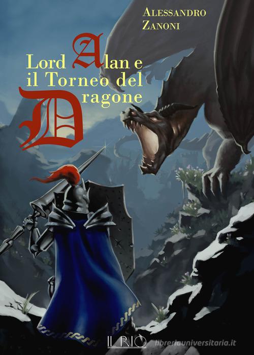 Lord Alan e il Torneo del Dragone. L'eredità del Dragone vol.1 di Alessandro Zanoni edito da Il Rio