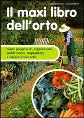 Il maxi libro dell'orto. Come progettare, organizzare e curare il tuo orto di Enrica Boffelli, Guido Sirtori edito da De Vecchi