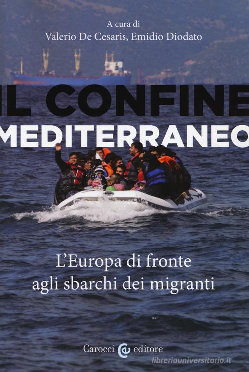 Il confine mediterraneo. L'Europa di fronte agli sbarchi dei migranti edito da Carocci