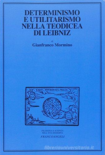 Determinismo e utilitarismo nella Teodicea di Leibniz di Gianfranco Mormino edito da Franco Angeli