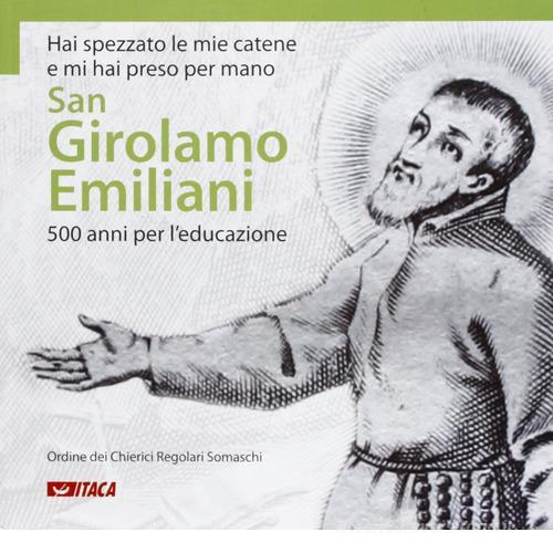 Hai spezzato le mie catene e mi hai preso per mano. San Girolamo Emiliani. 500 anni per l'educazione edito da Itaca (Castel Bolognese)