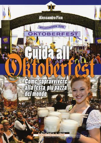 Guida all'Oktoberfest. Come sopravvivere alla festa più pazza del mondo di Alessandro Fico edito da Morellini