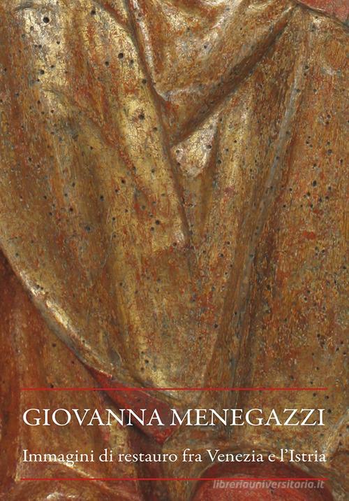 Giovanna Menegazzi. Immagini di restauro fra Venezia e l'Istria edito da Il Prato