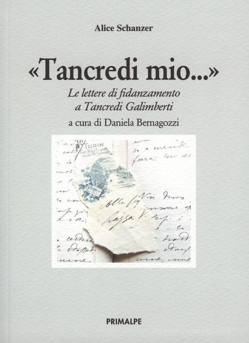 Tancredi mio... Le lettere di fidanzamento a Tancredi Galimberti di Alice Schanzer edito da Ass. Primalpe Costanzo Martini