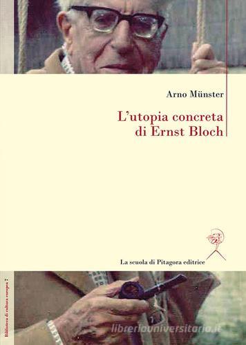 L' utopia concreta di Ernst Bloch. Una biografia di Arno Münster edito da La Scuola di Pitagora