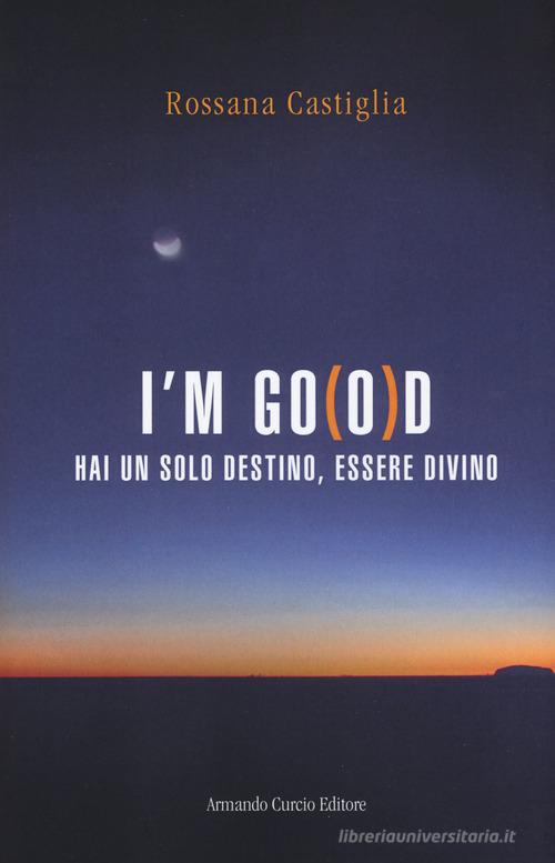 I'm go(o)d. Hai un solo destino, essere divino di Rossana Castiglia edito da Curcio