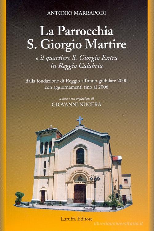 La parrocchia S. Giorgio Martire e il quartiere S. Giorgio Extra in Reggio Calabria di Antonio Marrapodi edito da Laruffa