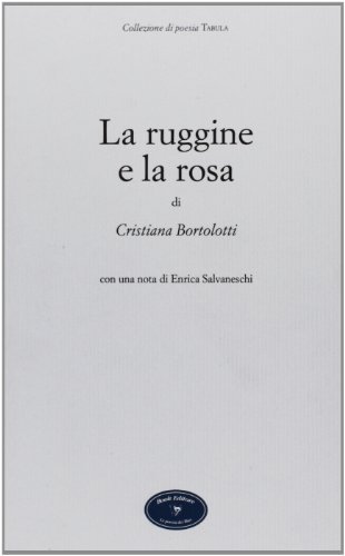 La ruggine e la rosa di Cristiana Bortolotti edito da Book Editore