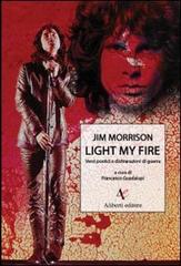 Light my fire. Versi poetici e dichiarazioni di guerra di Jim Morrison di Francesco Guadalupi edito da Aliberti