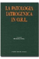 La patologia iatrogenica in otorinolaringoiatria di Ruggero Balli edito da Minerva Medica