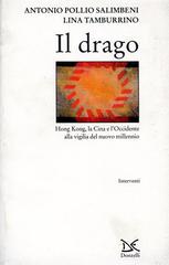 Il drago. Hong Kong, la Cina e l'Occidente alla vigilia del nuovo millennio di Antonio Pollio Salimbeni, Lina Tamburrino edito da Donzelli