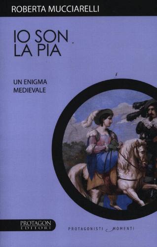 Io son la Pia. Un enigma medievale di Roberta Mucciarelli edito da Protagon Editori Toscani
