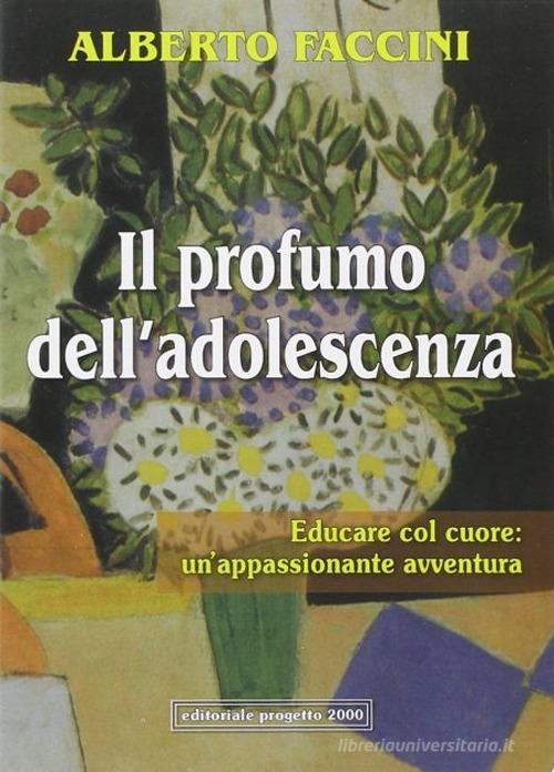 Il profumo dell'adolescenza. Educare col cuore: un'appassionante avventura di Alberto Faccini edito da Progetto 2000