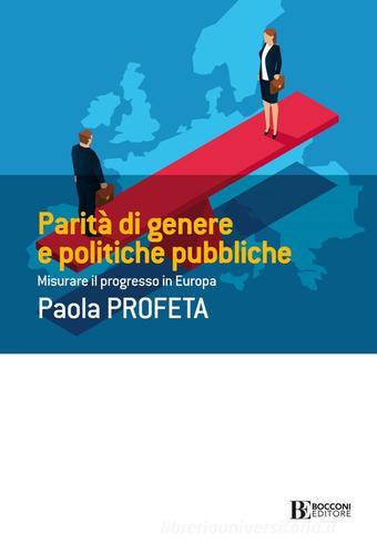 Parità di genere e politiche pubbliche. Misurare il progresso in Europa di Paola Profeta edito da Università Bocconi Editore