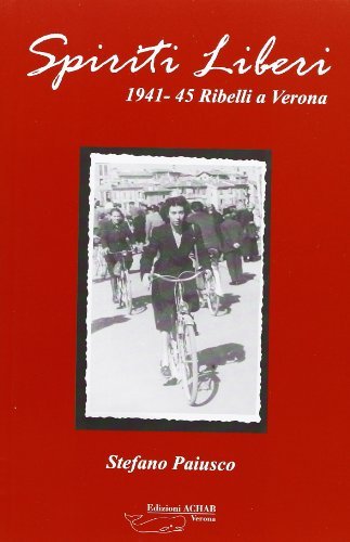 Spiriti liberi. 1941-1945 ribelli a Verona. Con DVD di Stefano Paiusco edito da Achab Editrice