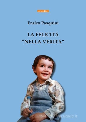 La felicità «nella verità» di Enrico Pasquini edito da Team Service Editore