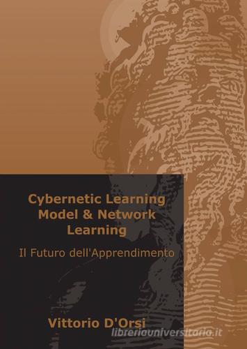 Cybernetic Learning Model & Network Learning di Vittorio D'Orsi edito da ilmiolibro self publishing