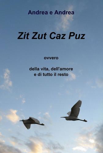 Zit zut caz puz di Andrea e Andrea edito da ilmiolibro self publishing