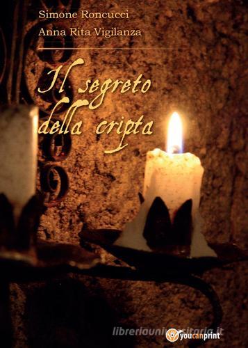 Il segreto della cripta di Anna Rita Vigilanza, Simone Roncucci edito da Youcanprint