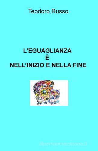 L' eguaglianza è nell'inizio e nella fine di Teodoro Russo edito da ilmiolibro self publishing