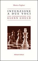 Invenzione a due voci. Una conversazione con Glenn Gould di Matteo Pagliari edito da Albisani Editore