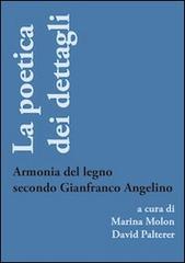 La poetica dei dettagli. Armonia del legno secondo Gianfranco Angelino edito da Universitas Studiorum