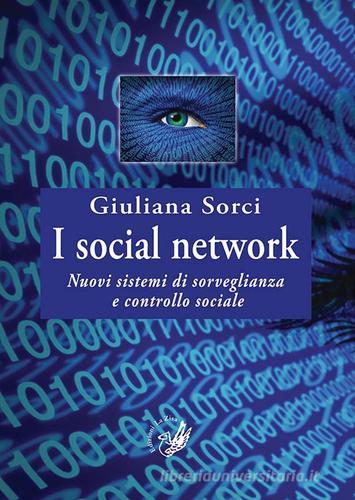 I social network. Nuovi sistemi di sorveglianza e controllo sociale di Giuliana Sorci edito da La Zisa